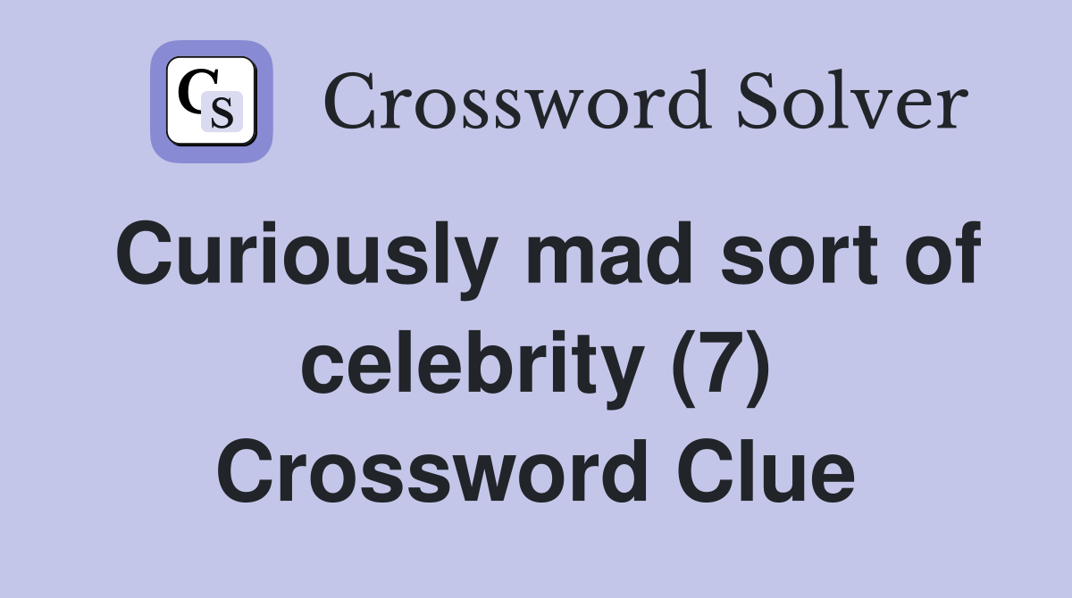 Curiously mad sort of celebrity (7) Crossword Clue