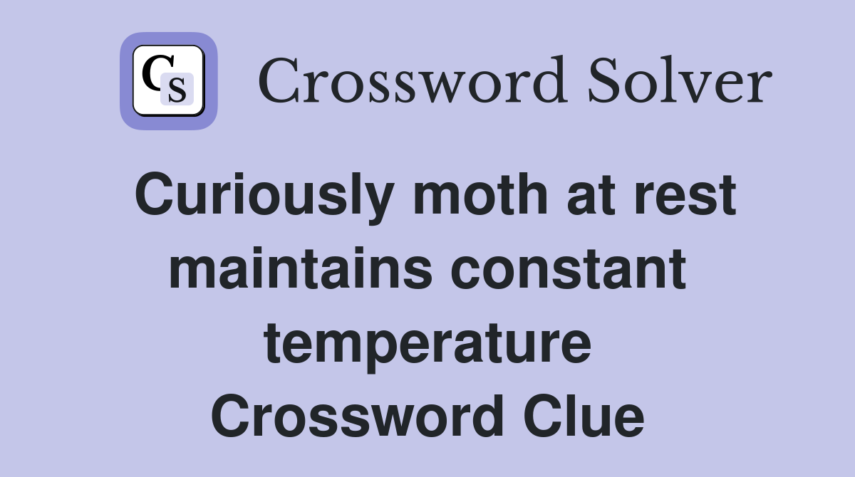 Curiously moth at rest maintains constant temperature Crossword Clue