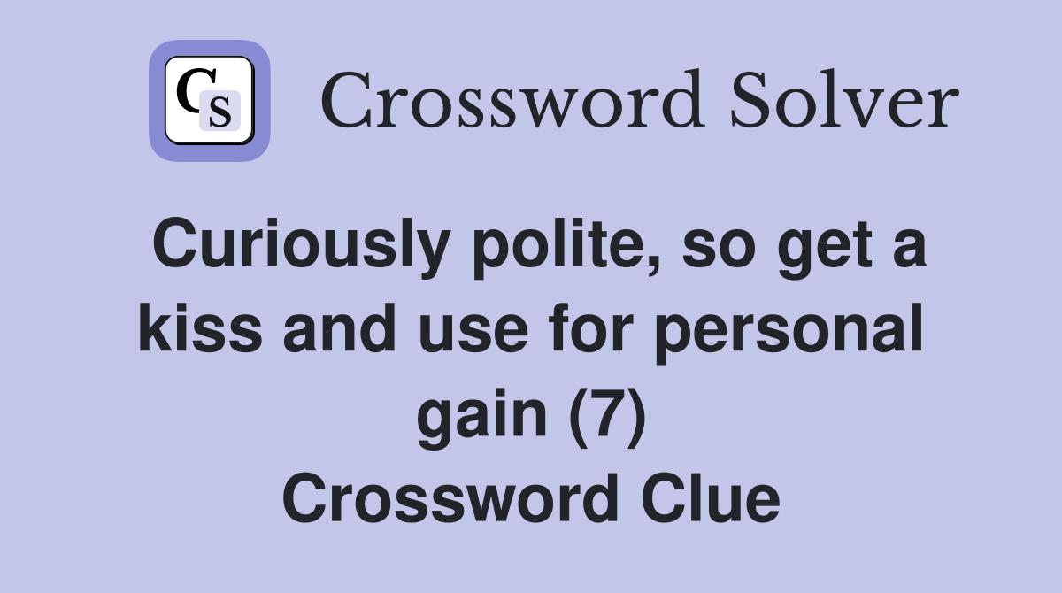 Curiously polite, so get a kiss and use for personal gain (7) Crossword Clue
