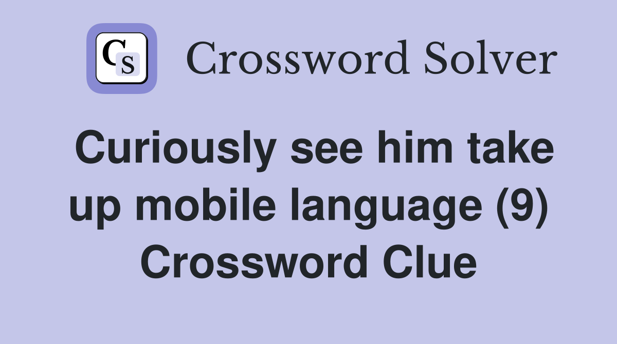 Curiously see him take up mobile language (9) Crossword Clue