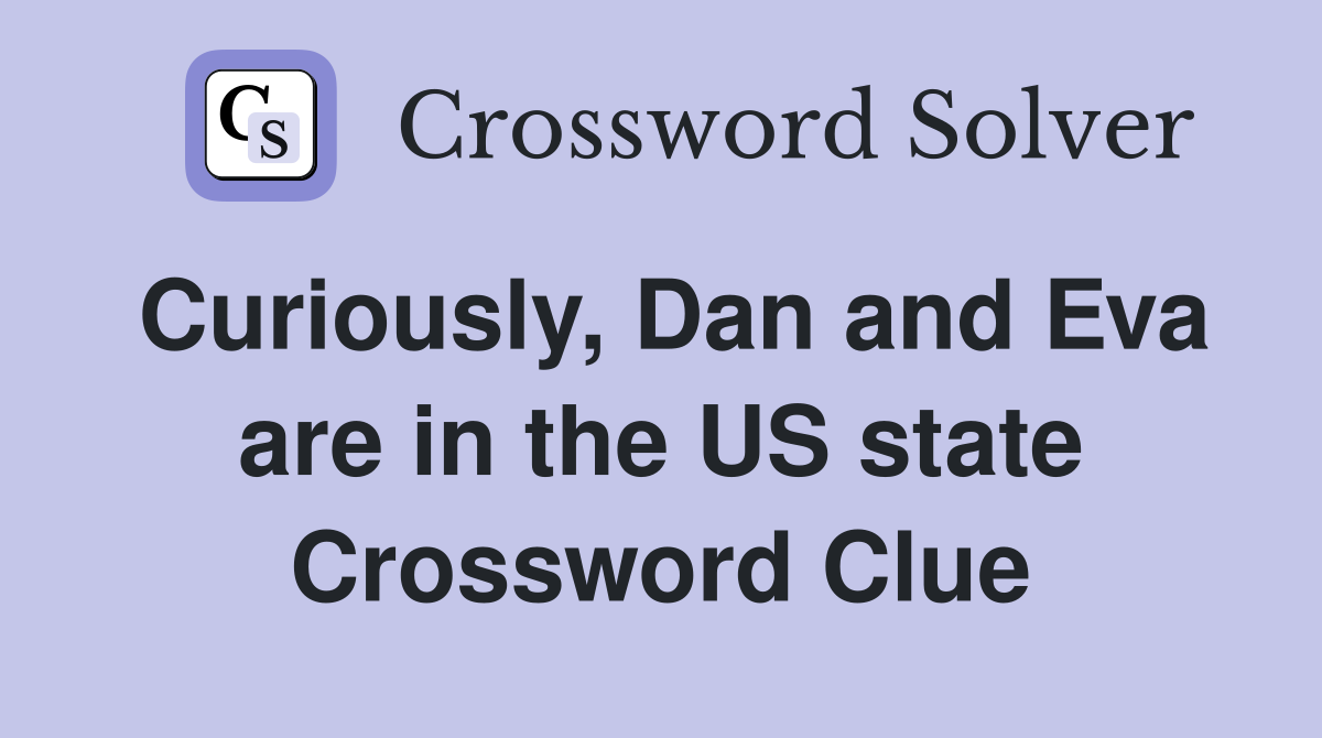 Curiously, Dan and Eva are in the US state Crossword Clue