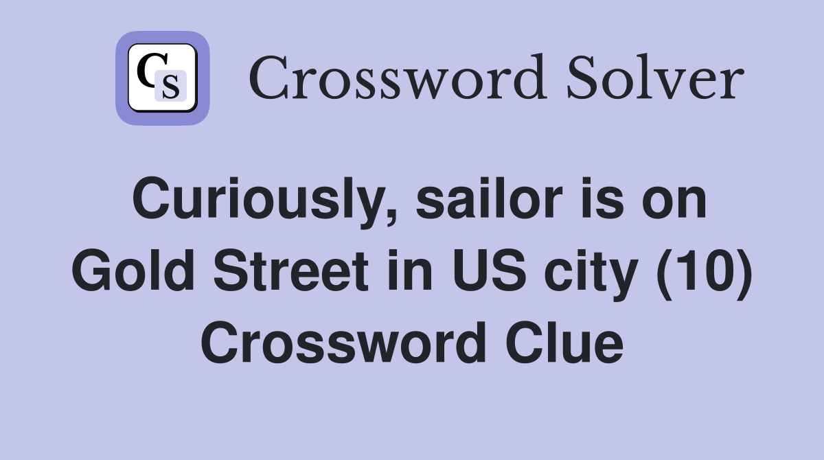 Curiously, sailor is on Gold Street in US city (10) Crossword Clue