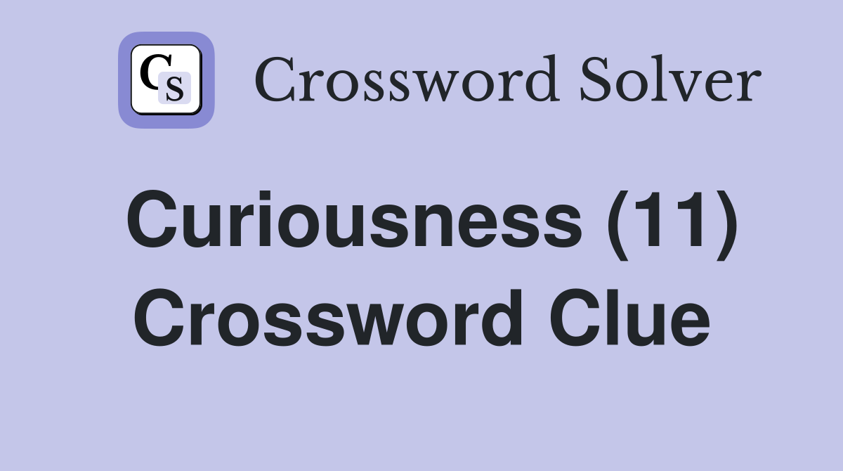 Curiousness (11) Crossword Clue
