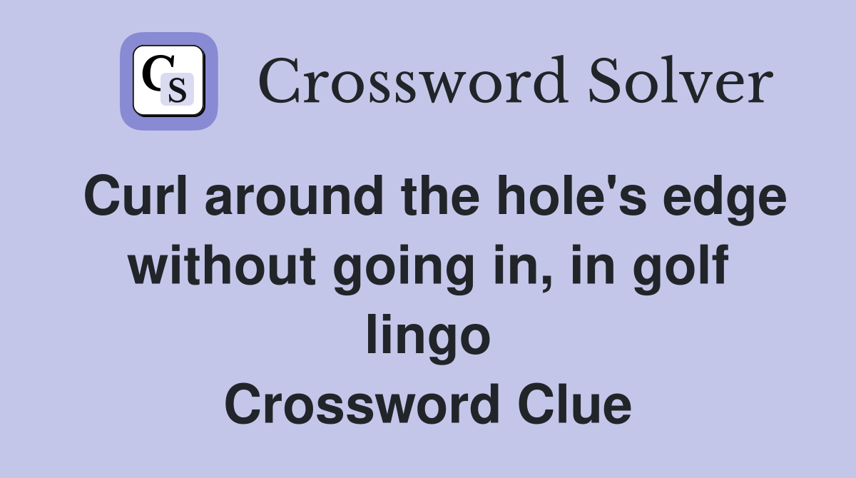 Curl around the hole's edge without going in, in golf lingo Crossword Clue