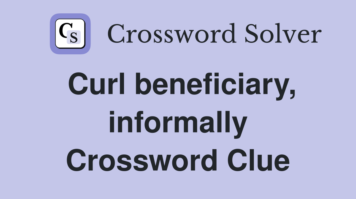 Curl beneficiary, informally Crossword Clue