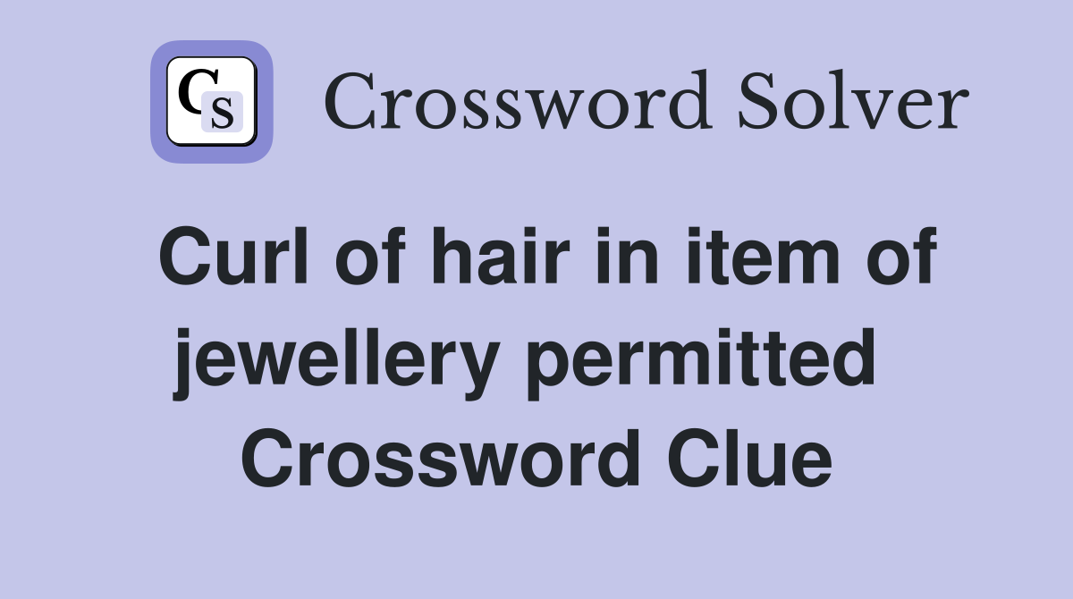 Curl of hair in item of jewellery permitted  Crossword Clue