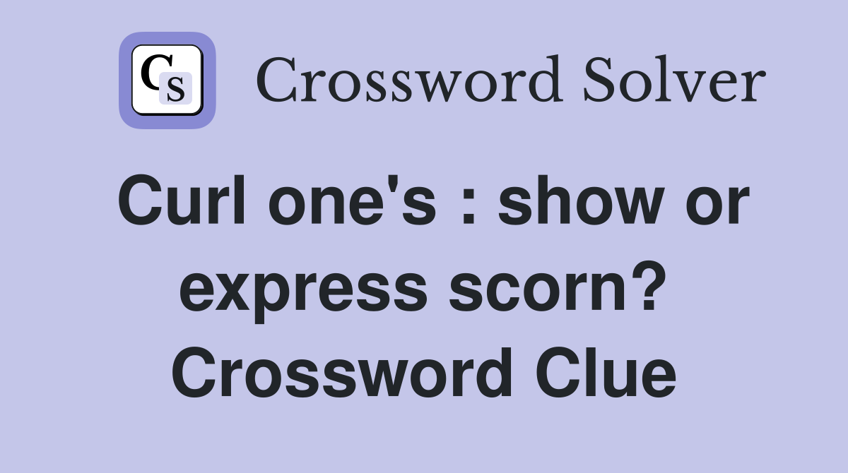 Curl one's : show or express scorn? Crossword Clue