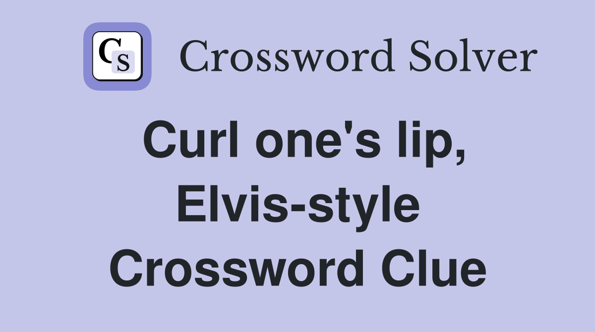 Curl one's lip, Elvis-style Crossword Clue