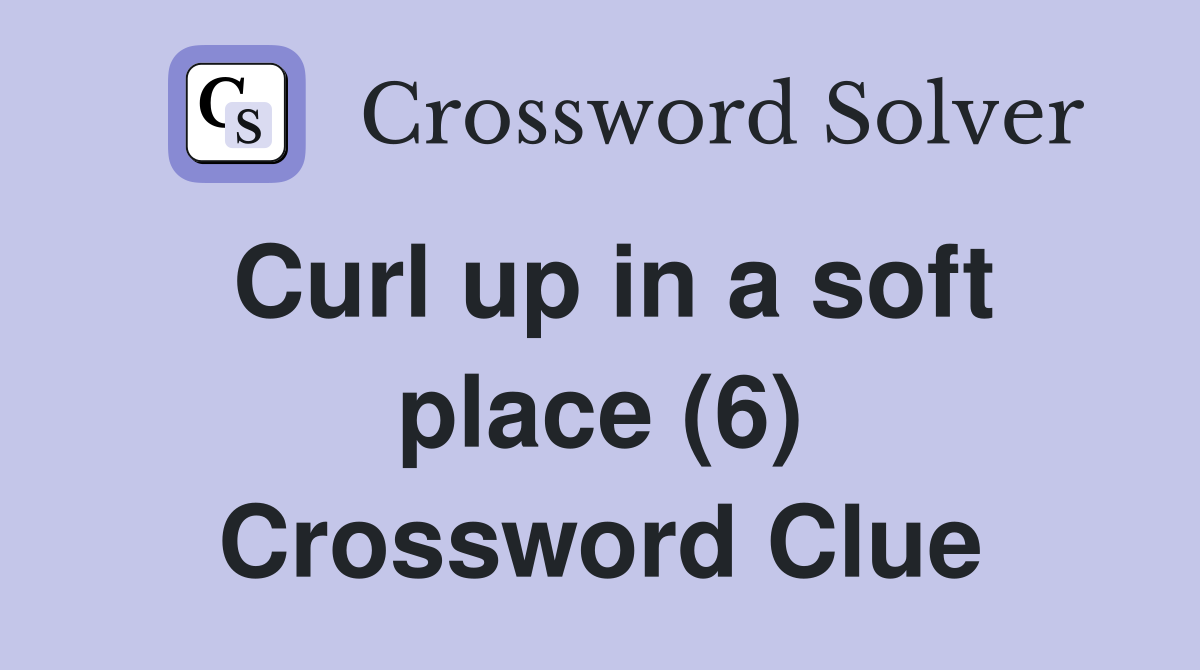 Curl up in a soft place (6) Crossword Clue