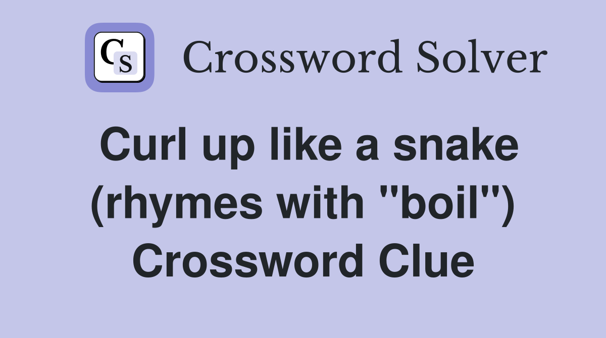Curl up like a snake (rhymes with "boil") Crossword Clue