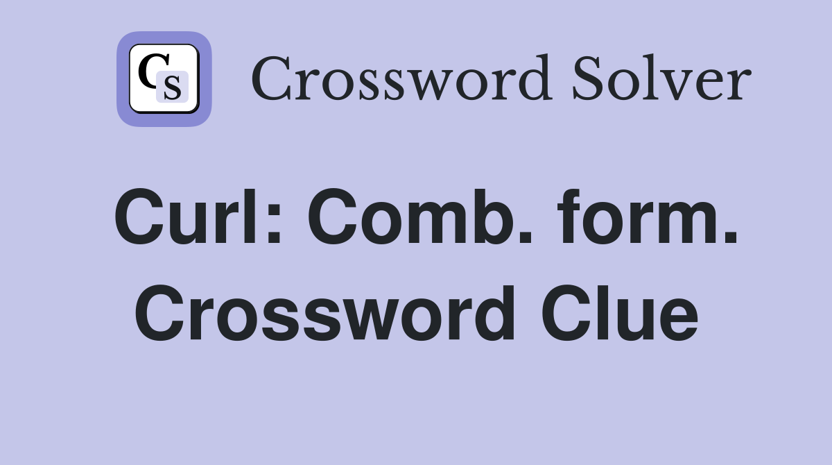 Curl: Comb. form. Crossword Clue