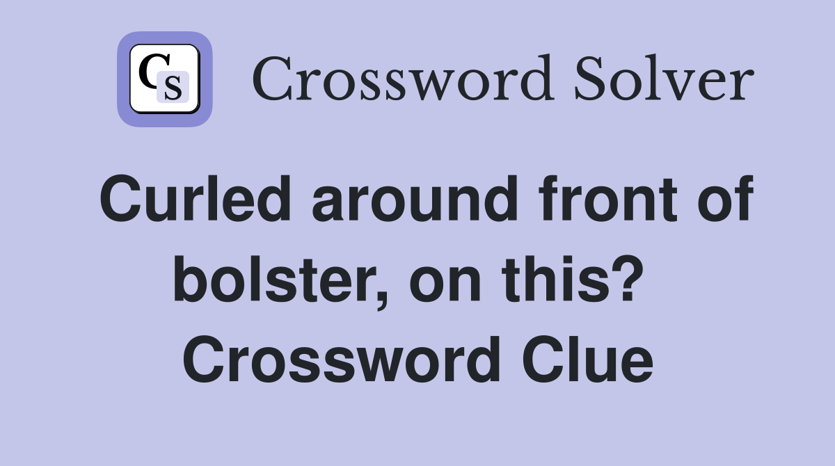 Curled around front of bolster, on this?  Crossword Clue