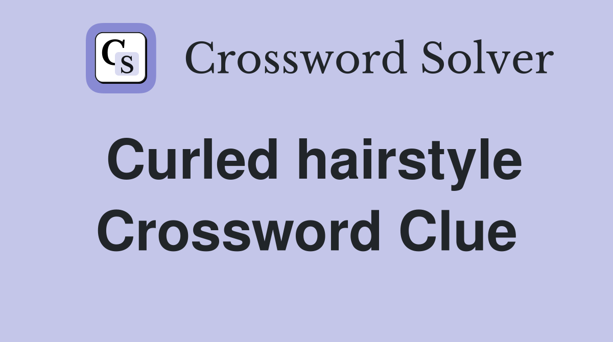 Curled hairstyle Crossword Clue