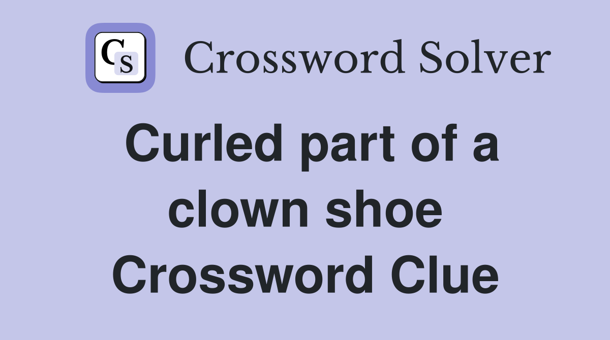 Curled part of a clown shoe Crossword Clue