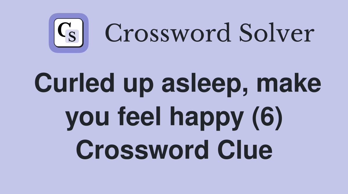 Curled up asleep, make you feel happy (6) Crossword Clue