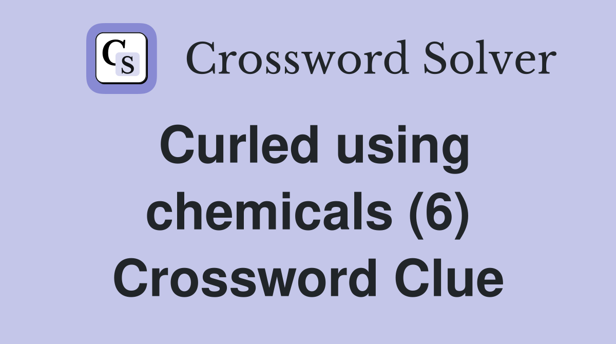 Curled using chemicals (6) Crossword Clue
