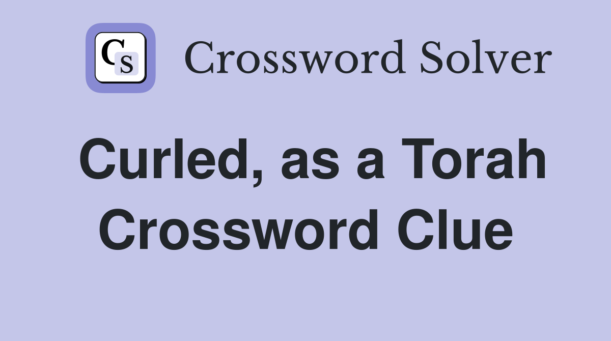Curled, as a Torah Crossword Clue