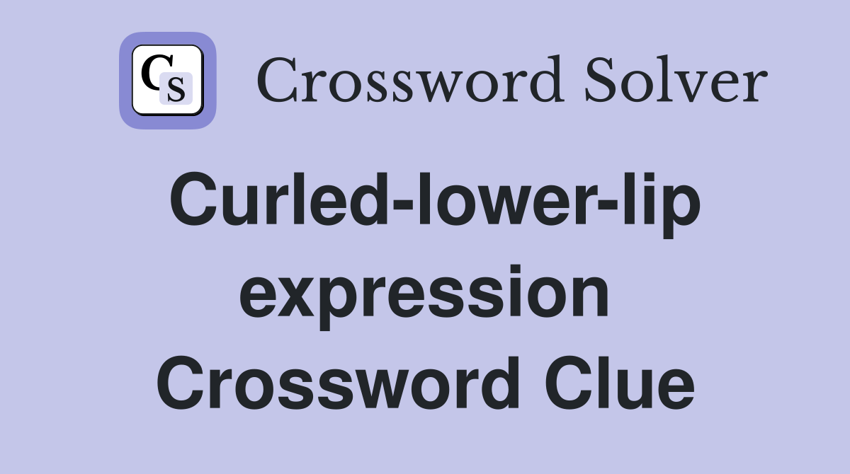 Curled-lower-lip expression Crossword Clue