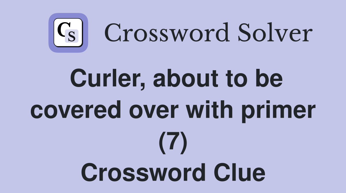 Curler, about to be covered over with primer (7) Crossword Clue