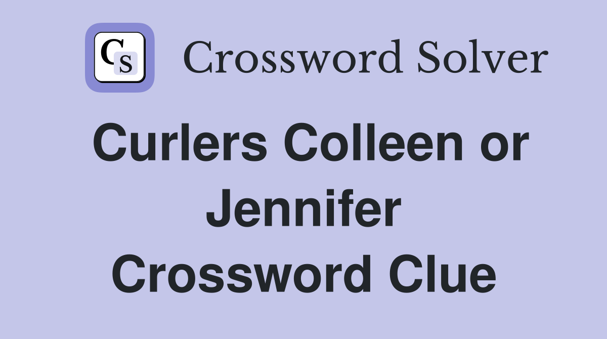 Curlers Colleen or Jennifer Crossword Clue