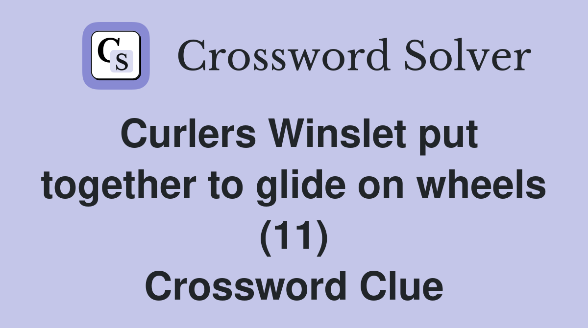 Curlers Winslet put together to glide on wheels (11) Crossword Clue