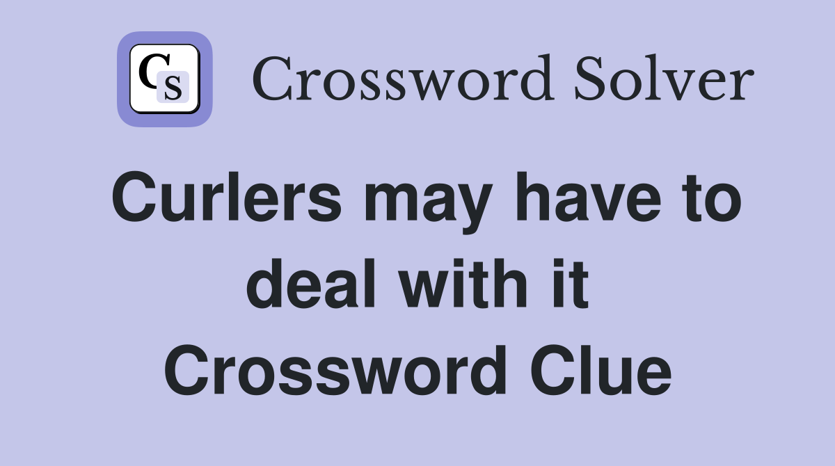 Curlers may have to deal with it Crossword Clue