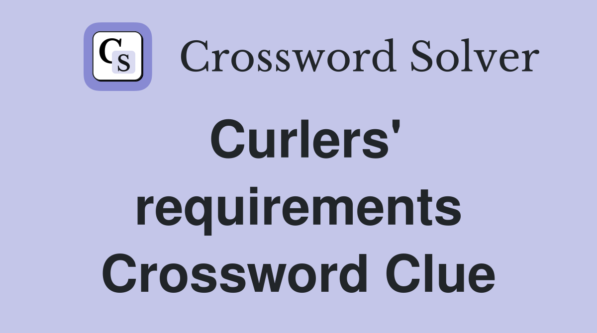 Curlers' requirements Crossword Clue