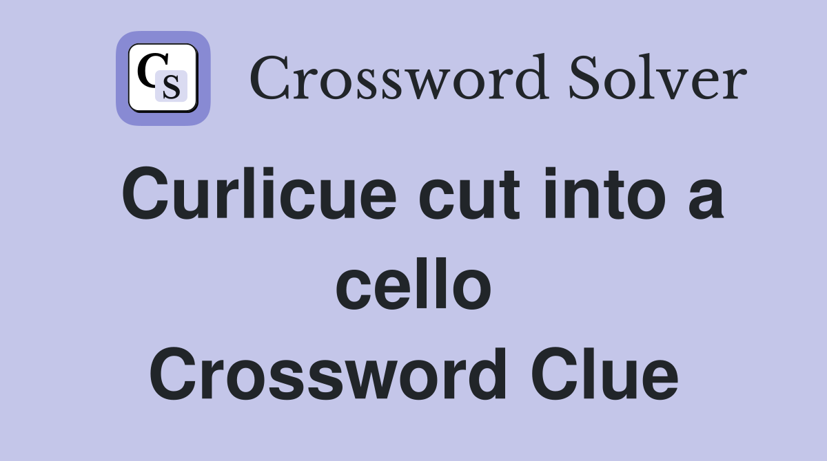Curlicue cut into a cello Crossword Clue