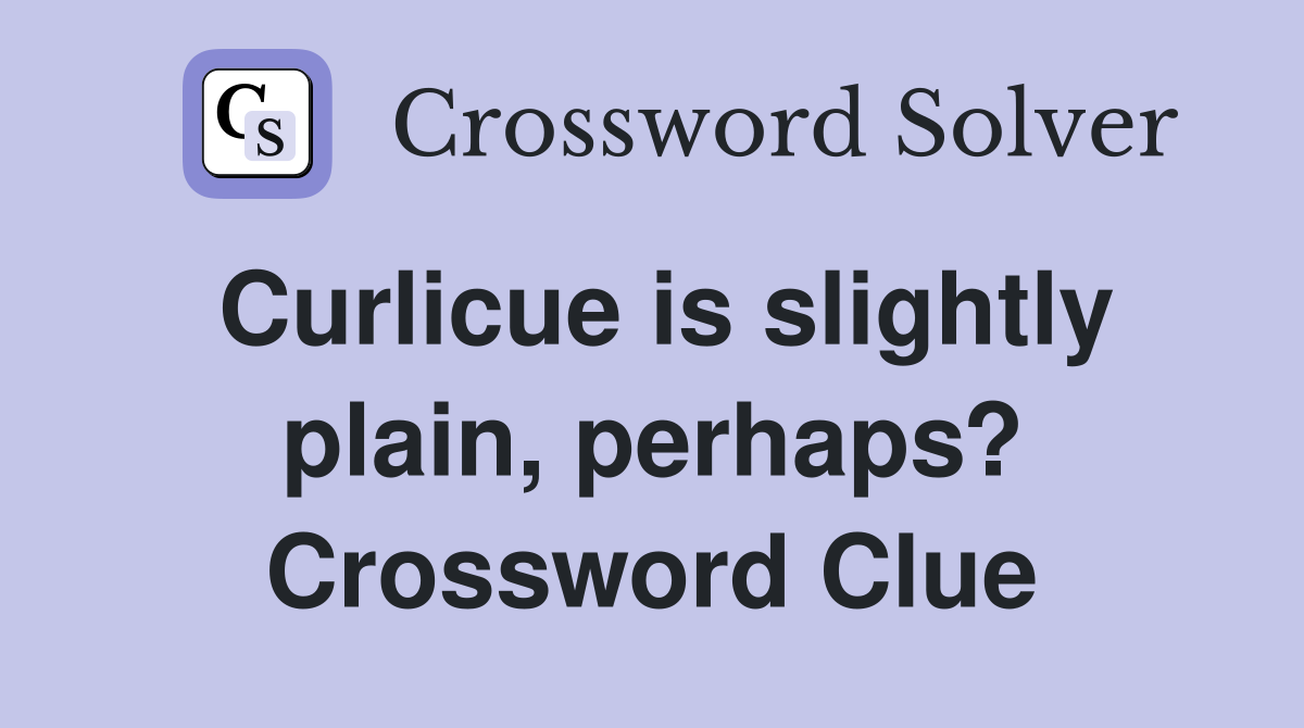 Curlicue is slightly plain, perhaps? Crossword Clue