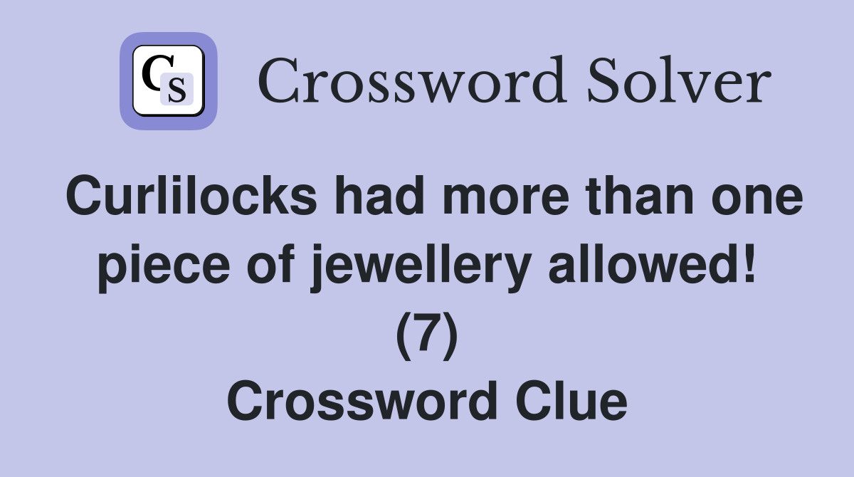 Curlilocks had more than one piece of jewellery allowed! (7) Crossword Clue