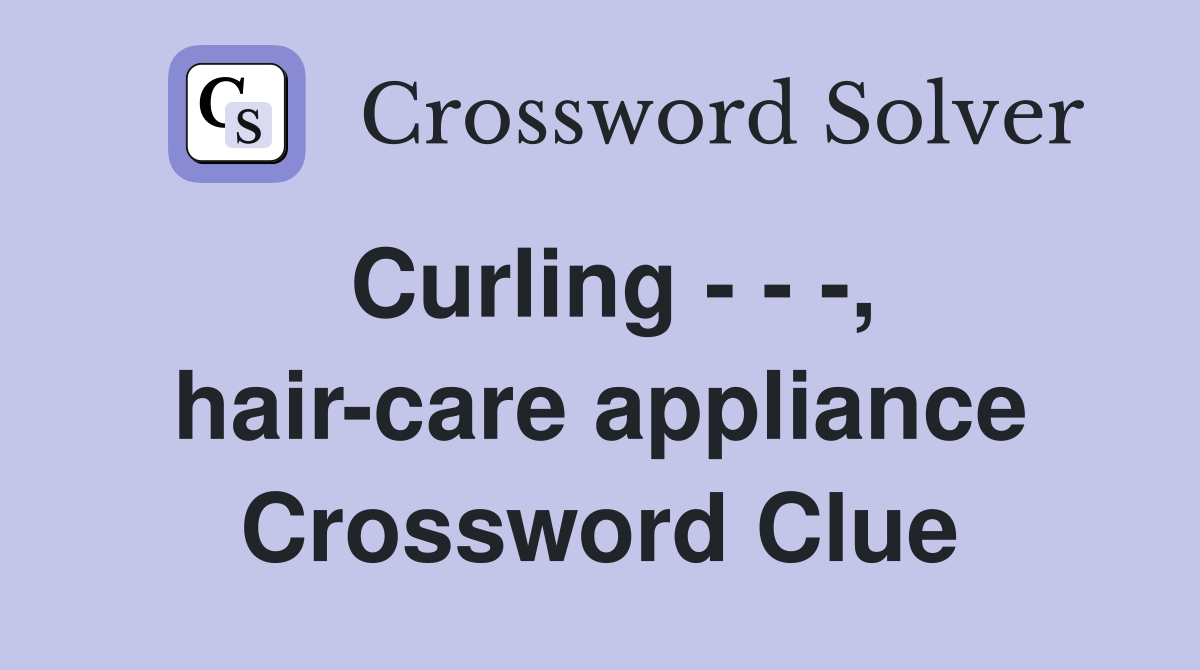 Curling - - -, hair-care appliance Crossword Clue