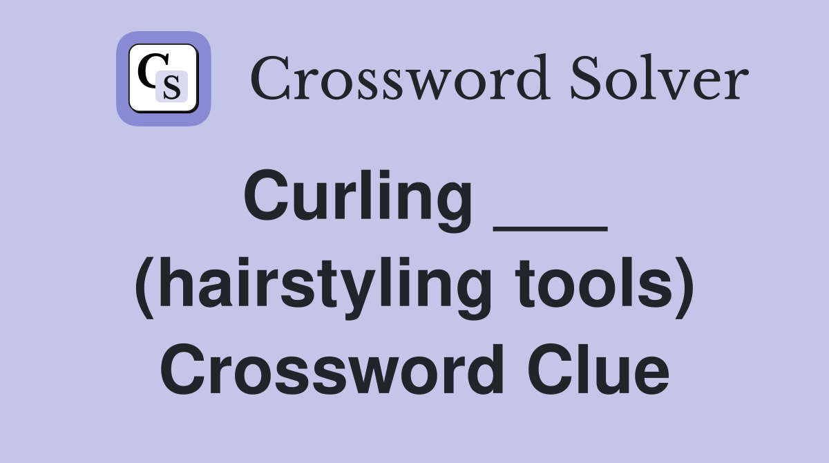 Curling ___ (hairstyling tools) Crossword Clue