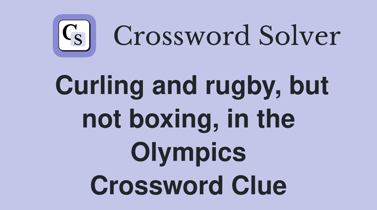 Curling and rugby, but not boxing, in the Olympics Crossword Clue