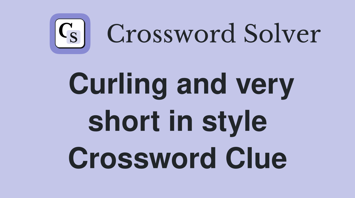 Curling and very short in style Crossword Clue