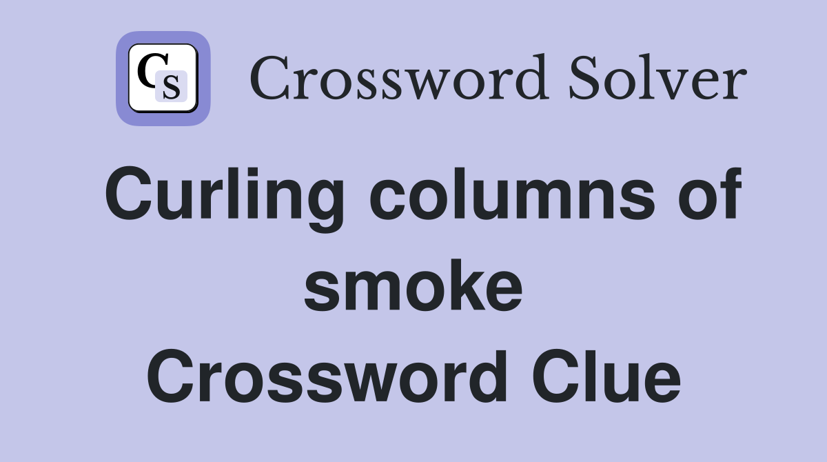 Curling columns of smoke Crossword Clue