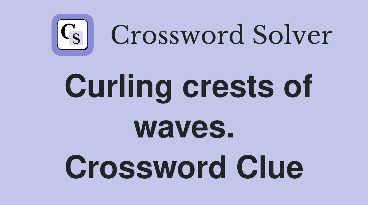 Curling crests of waves. Crossword Clue