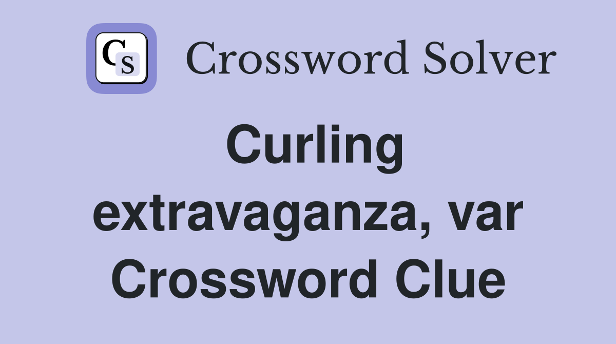 Curling extravaganza, var Crossword Clue