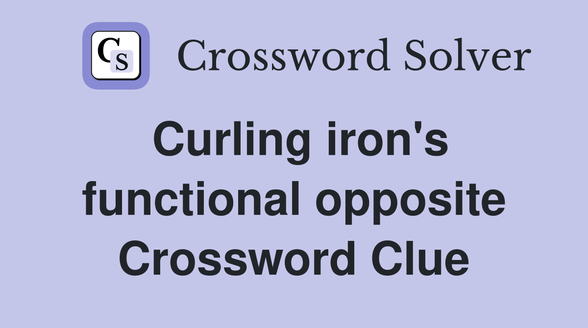 Curling iron's functional opposite Crossword Clue