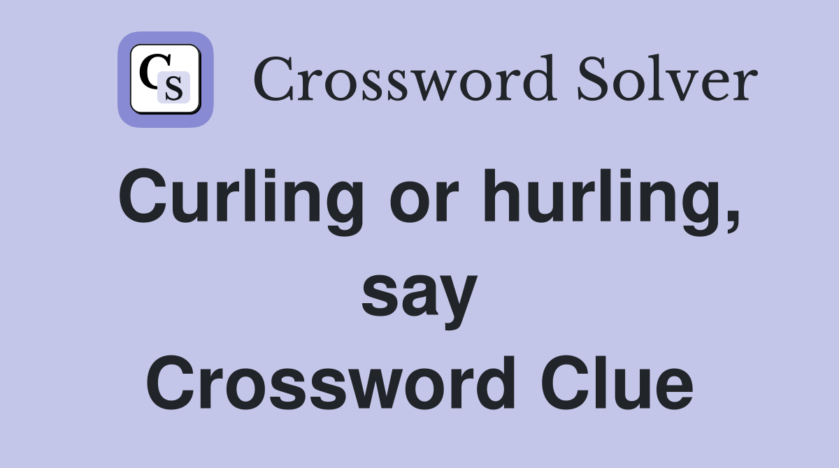 Curling or hurling, say Crossword Clue