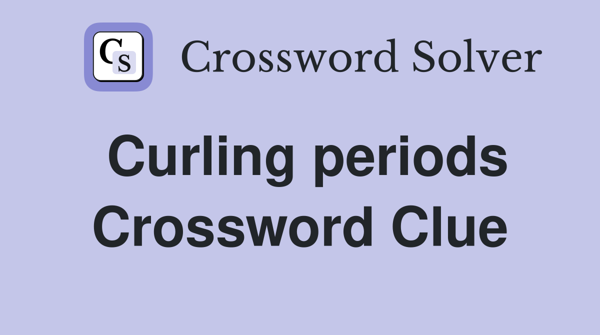 Curling periods Crossword Clue