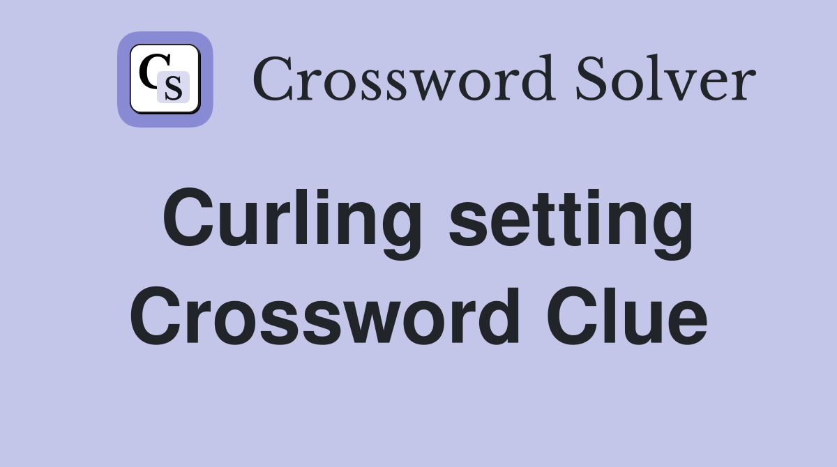 Curling setting Crossword Clue