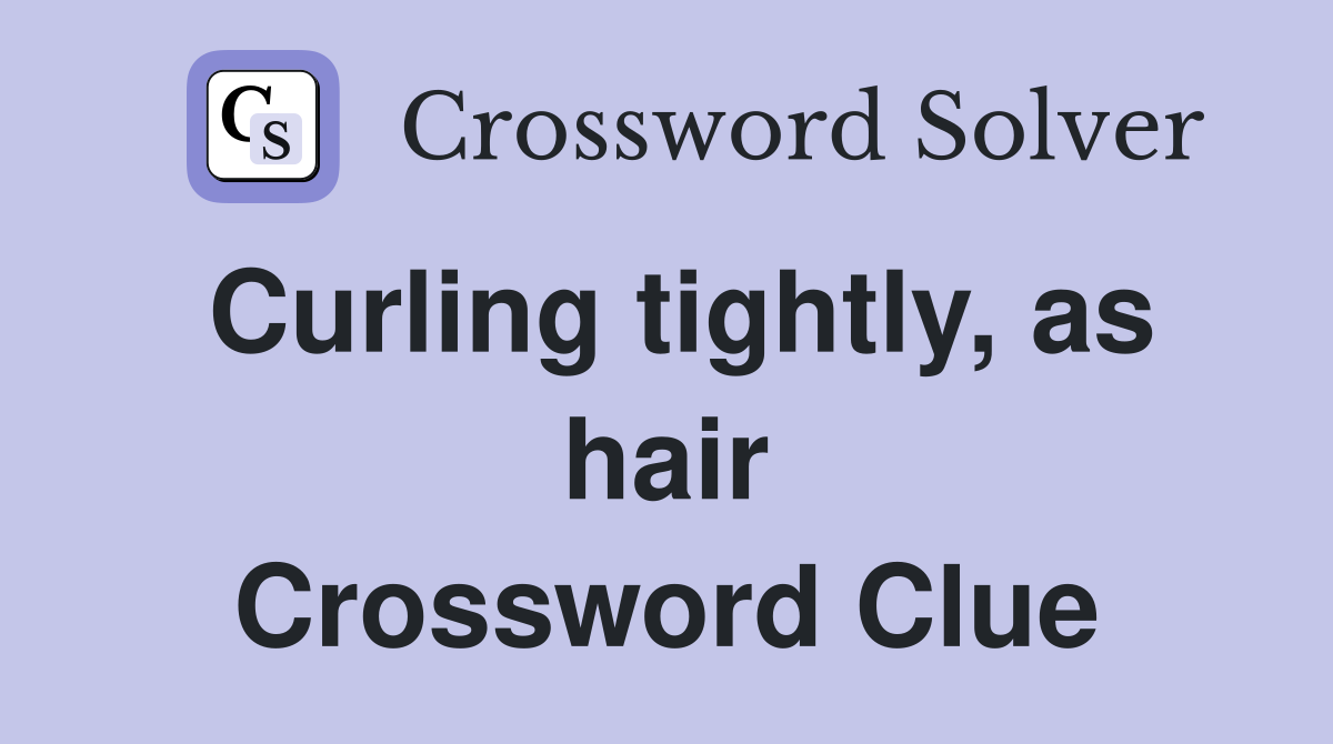 Curling tightly, as hair Crossword Clue
