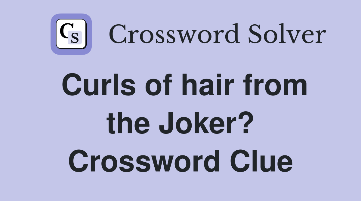 Curls of hair from the Joker? Crossword Clue