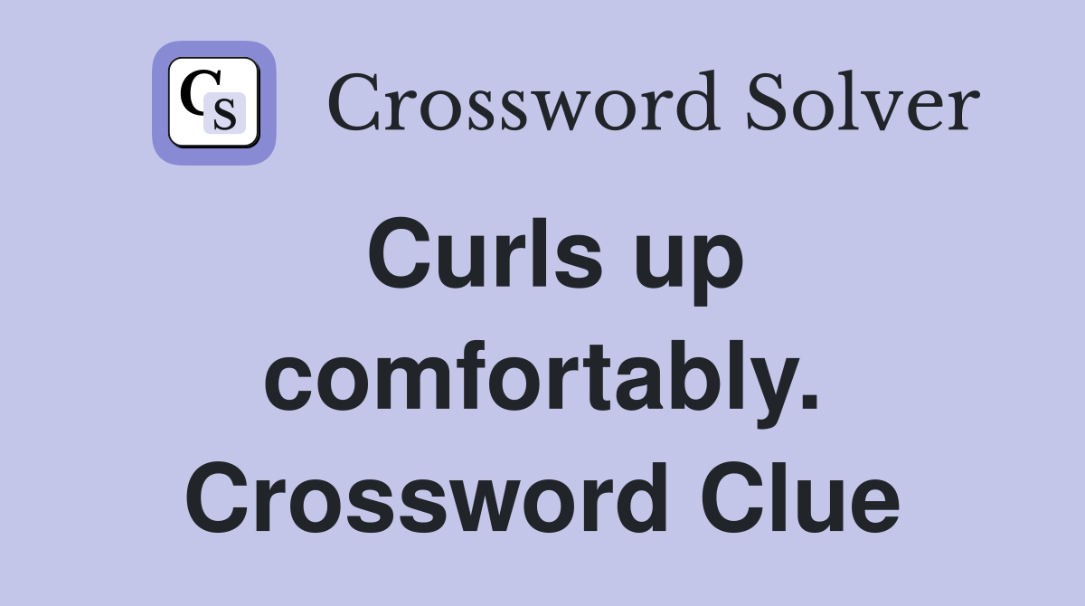 Curls up comfortably. Crossword Clue