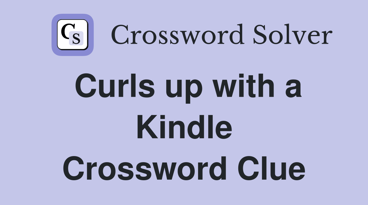 Curls up with a Kindle Crossword Clue