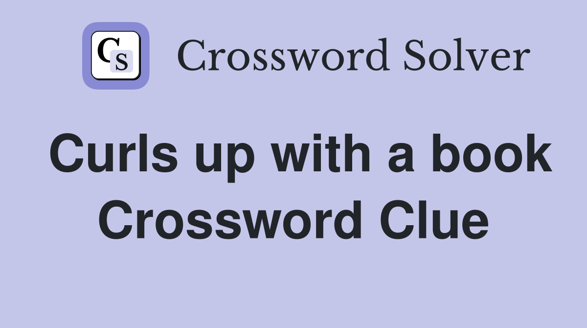 Curls up with a book Crossword Clue
