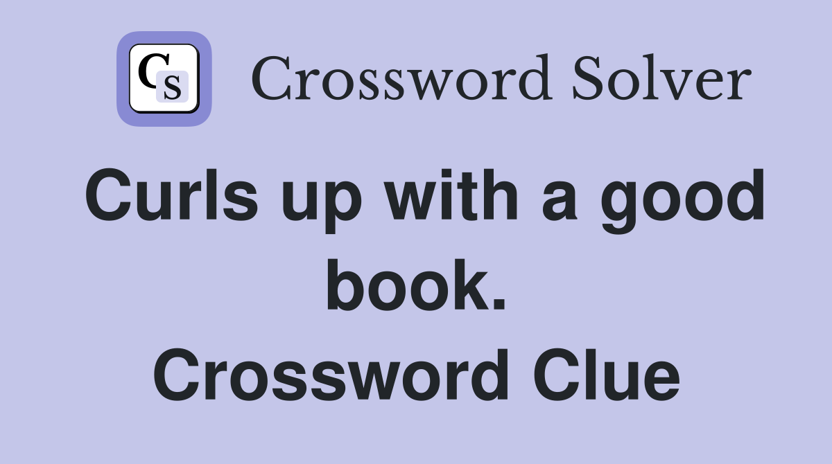 Curls up with a good book. Crossword Clue