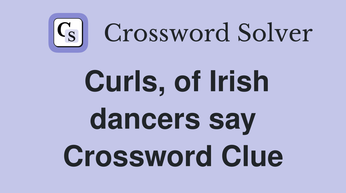 Curls, of Irish dancers say Crossword Clue