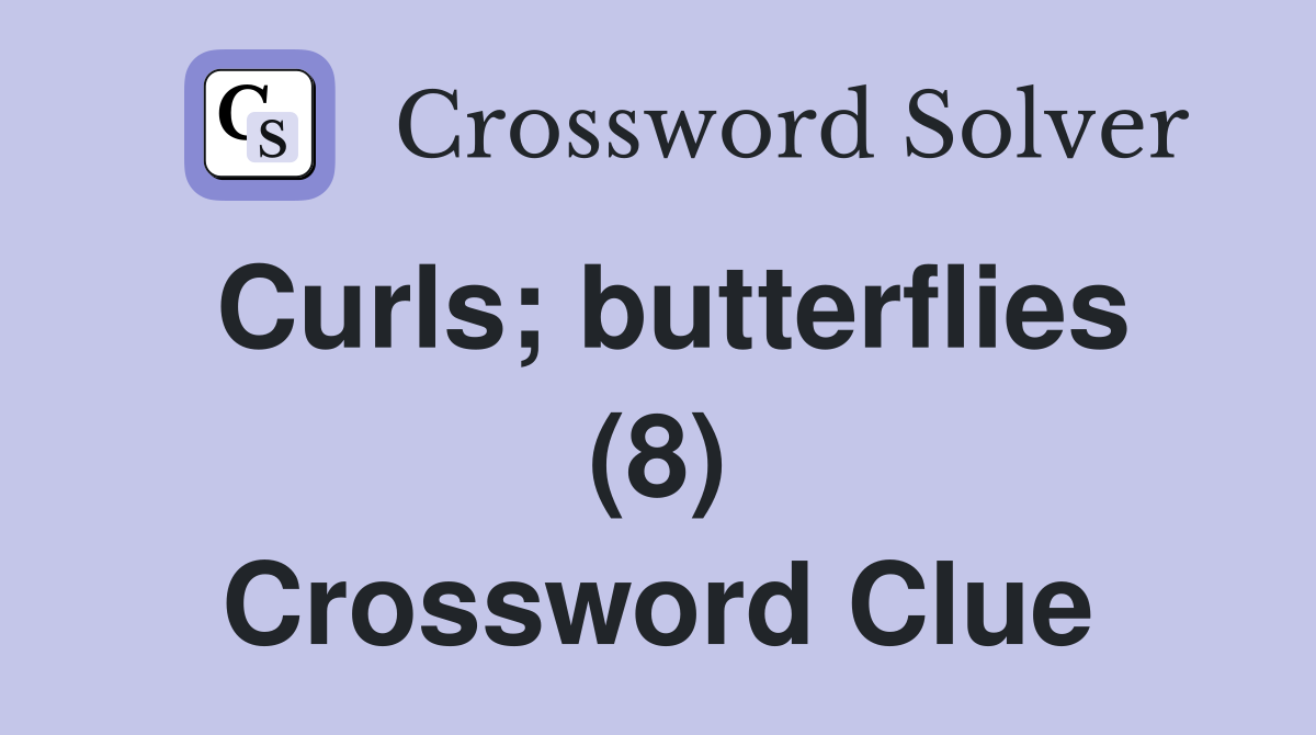 Curls; butterflies (8) Crossword Clue