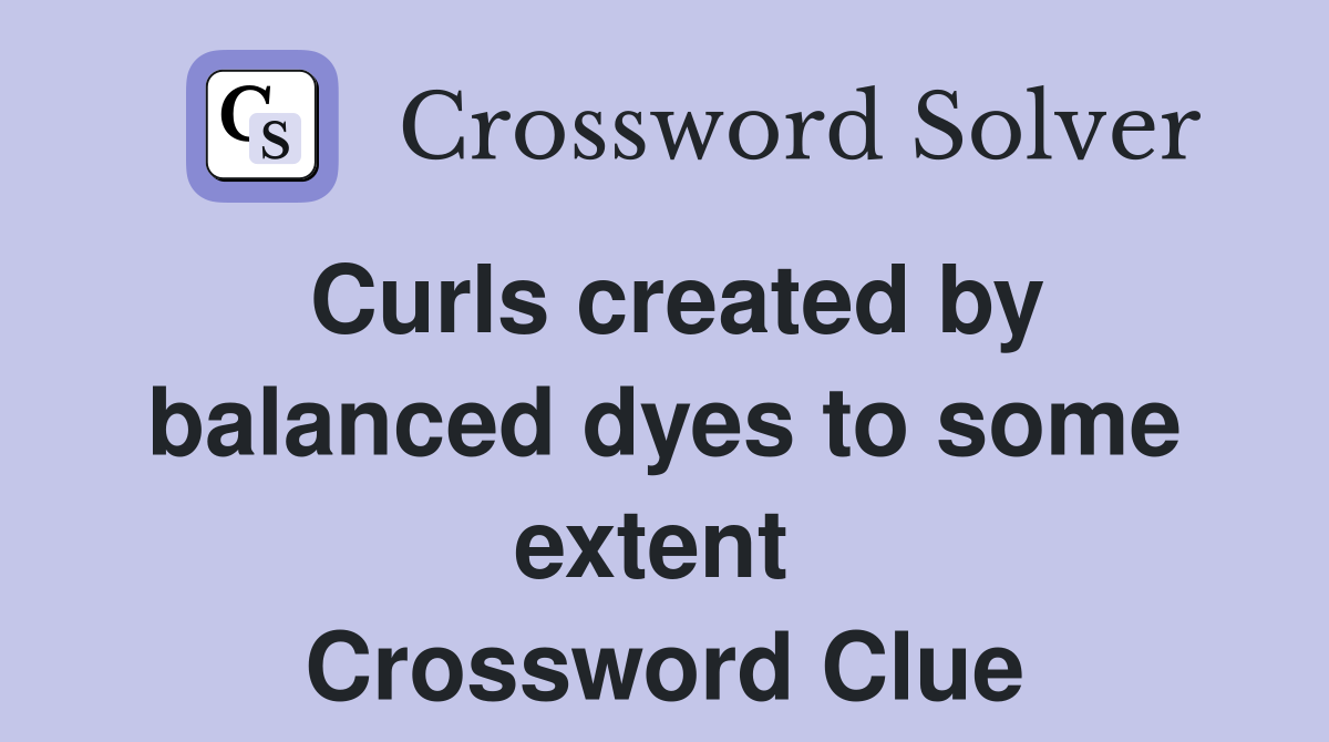 Curls created by balanced dyes to some extent  Crossword Clue